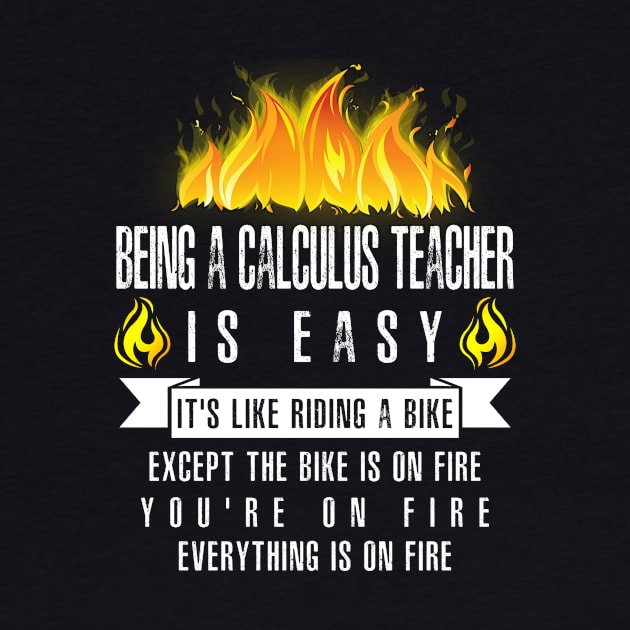 Being a Calculus Teacher Is Easy (Everything Is On Fire) by helloshirts